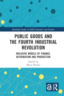 Public Goods and the Fourth Industrial Revolution : Inclusive Models of Finance, Distribution and Production