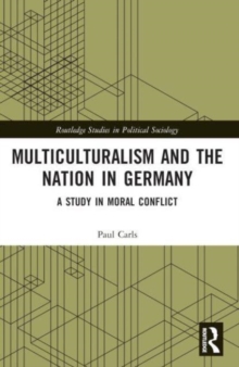 Multiculturalism and the Nation in Germany : A Study in Moral Conflict