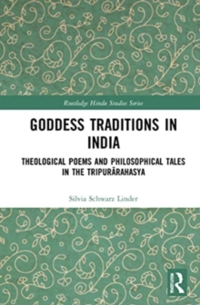 Goddess Traditions in India : Theological Poems and Philosophical Tales in the Tripurarahasya