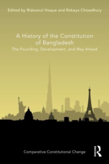 A History of the Constitution of Bangladesh : The Founding, Development, and Way Ahead