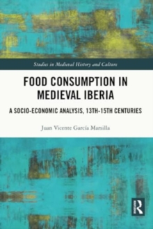 Food Consumption in Medieval Iberia : A Socio-economic Analysis, 13th-15th Centuries