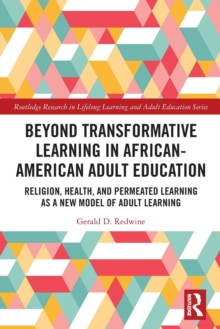 Beyond Transformative Learning in African-American Adult Education : Religion, Health, and Permeated Learning as a New Model of Adult Learning