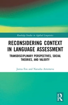 Reconsidering Context in Language Assessment : Transdisciplinary Perspectives, Social Theories, and Validity