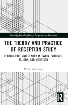 The Theory and Practice of Reception Study : Reading Race and Gender in Twain, Faulkner, Ellison, and Morrison