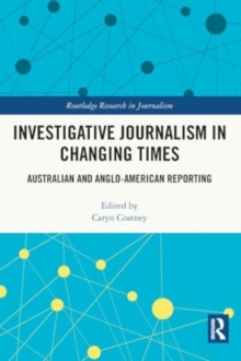 Investigative Journalism in Changing Times : Australian and Anglo-American Reporting