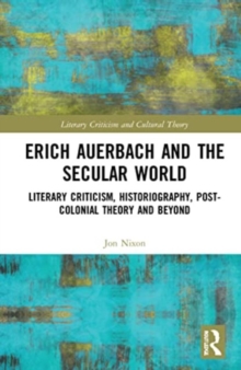 Erich Auerbach and the Secular World : Literary Criticism, Historiography, Post-Colonial Theory and Beyond