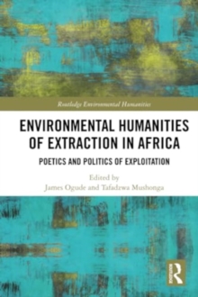 Environmental Humanities of Extraction in Africa : Poetics and Politics of Exploitation