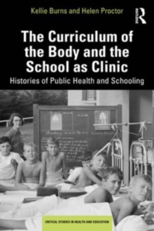 The Curriculum of the Body and the School as Clinic : Histories of Public Health and Schooling
