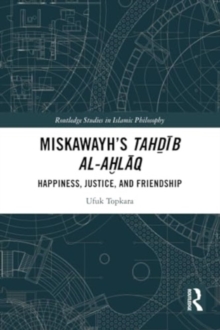 Miskawayh's Tahdib al-ahlaq : Happiness, Justice and Friendship