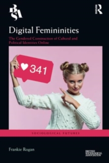 Digital Femininities : The Gendered Construction of Cultural and Political Identities Online