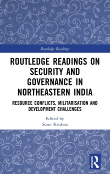 Routledge Readings on Security and Governance in Northeastern India : Resource Conflicts, Militarisation and Development Challenges