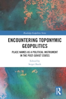 Encountering Toponymic Geopolitics : Place Names as a Political Instrument in the Post-Soviet States