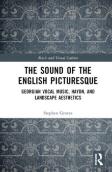 The Sound of the English Picturesque : Georgian Vocal Music, Haydn, and Landscape Aesthetics