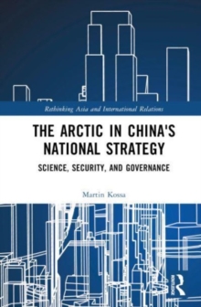 The Arctic in China’s National Strategy : Science, Security, and Governance