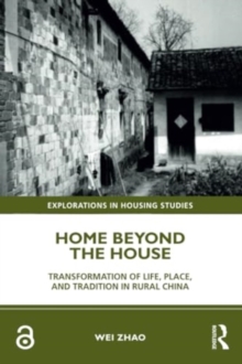 Home Beyond the House : Transformation of Life, Place, and Tradition in Rural China