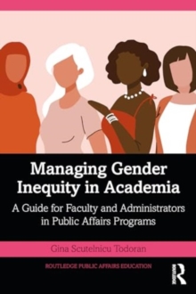Managing Gender Inequity in Academia : A Guide for Faculty and Administrators in Public Affairs Programs