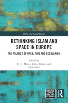 Rethinking Islam and Space in Europe : The Politics of Race, Time and Secularism