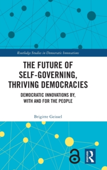 The Future of Self-Governing, Thriving Democracies : Democratic Innovations By, With and For the People