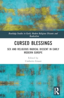 Cursed Blessings : Sex and Religious Radical Dissent in Early Modern Europe