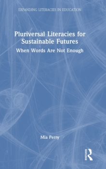Pluriversal Literacies for Sustainable Futures : When Words Are Not Enough
