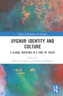 Uyghur Identity and Culture : A Global Diaspora in a Time of Crisis