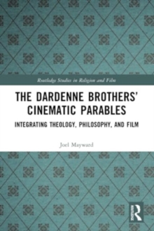 The Dardenne Brothers’ Cinematic Parables : Integrating Theology, Philosophy, and Film