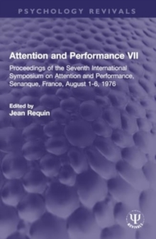 Attention and Performance VII : Proceedings of the Seventh International Symposium on Attention and Performance, Senanque, France, August 1-6, 1976