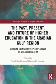 The Past, Present, and Future of Higher Education in the Arabian Gulf Region : Critical Comparative Perspectives in a Neoliberal Era