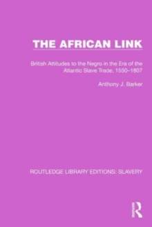 The African Link : The African Link: British Attitudes in the Era of the Atlantic Slave Trade, 1550–1807
