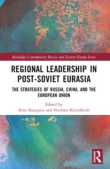 Regional Leadership in Post-Soviet Eurasia : The Strategies of Russia, China, and the European Union