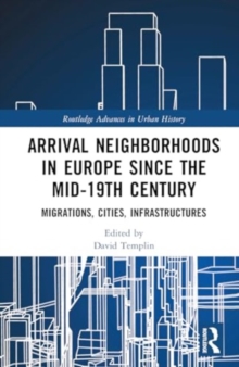 Arrival Neighborhoods in Europe since the mid-19th Century : Migrations, Cities, Infrastructures