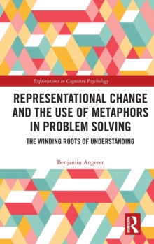 Representational Change and the Use of Metaphors in Problem Solving : The Winding Roots of Understanding
