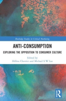 Anti-Consumption : Exploring the Opposition to Consumer Culture