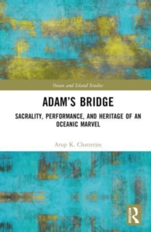 Adam’s Bridge : Sacrality, Performance, and Heritage of an Oceanic Marvel