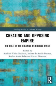 Creating and Opposing Empire : The Role of the Colonial Periodical Press