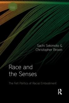 Race and the Senses : The Felt Politics of Racial Embodiment