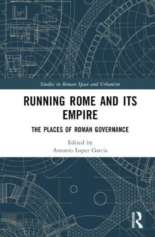 Running Rome and its Empire : The Places of Roman Governance