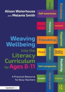 Weaving Wellbeing into the Literacy Curriculum for Ages 8-11 : A Practical Resource for Busy Teachers