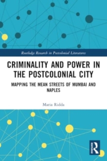 Criminality and Power in the Postcolonial City : Mapping the Mean Streets of Mumbai and Naples