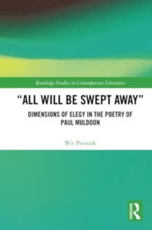 “All Will Be Swept Away” : Dimensions of Elegy in the Poetry of Paul Muldoon