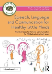 Speech, Language and Communication for Healthy Little Minds : Practical Ideas to Promote Communication for Wellbeing in the Early Years