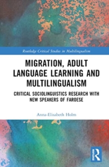 Migration, Adult Language Learning and Multilingualism : Critical Sociolinguistics Research with New Speakers of Faroese
