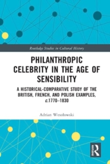 Philanthropic Celebrity in the Age of Sensibility : A Historical-Comparative Study of the British, French, and Polish Examples, c. 1770-1830