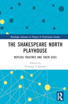 The Shakespeare North Playhouse : Replica Theatres and Their Uses