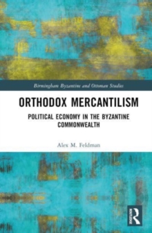 Orthodox Mercantilism : Political Economy in the Byzantine Commonwealth