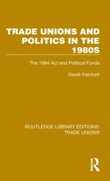 Trade Unions and Politics in the 1980s : The 1984 Act and Political Funds