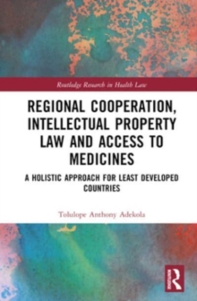 Regional Cooperation, Intellectual Property Law and Access to Medicines : A Holistic Approach for Least Developed Countries