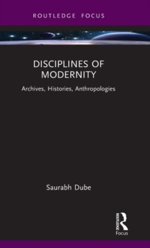 Disciplines of Modernity : Archives, Histories, Anthropologies