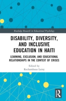 Disability, Diversity and Inclusive Education in Haiti : Learning, Exclusion and Educational Relationships in the Context of Crises