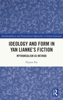 Ideology and Form in Yan Lianke’s Fiction : Mythorealism as Method